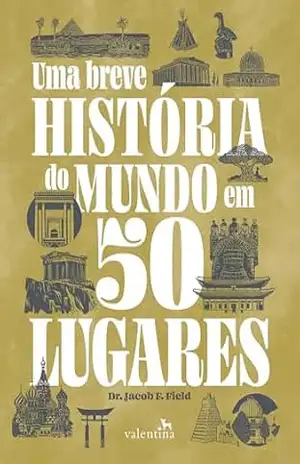 Uma breve história do mundo em 50 lugares – Jacob F. Field