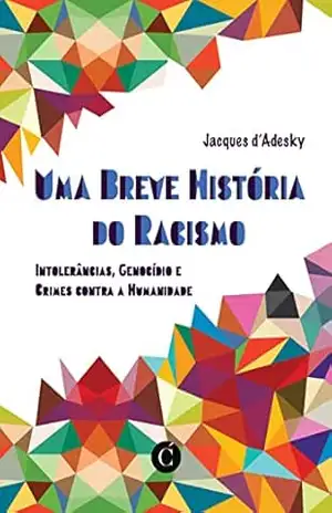 Uma Breve História do Racismo: Intolerâncias, Genocídio e Crimes contra a Humanidade – Jacques d’Adesky