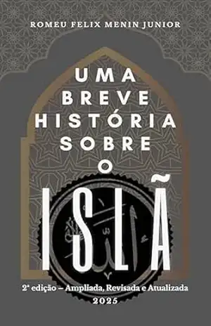 UMA BREVE HISTÓRIA SOBRE O ISLÃ – Romeu Felix Menin Junior