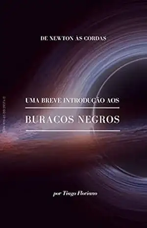 Uma breve introdução aos buracos negros: De Newton às Cordas (Astro + Física) – Tiago Floriano
