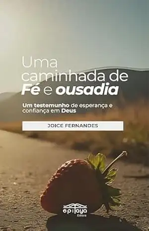 Uma caminhada de Fé e ousadia – Joice Fernandes