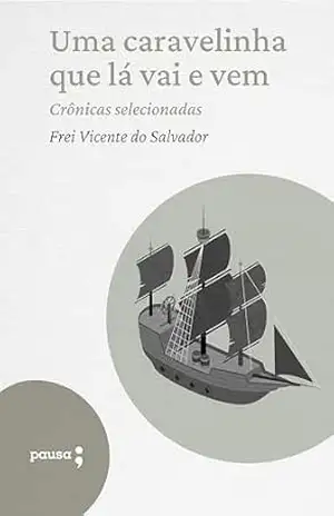 Uma caravelinha que lá vai e vem – crônicas selecionadas – Frei Vicente do Salvador