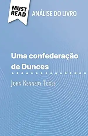 Uma confederação de Dunces de John Kennedy Toole (Análise do livro): Análise completa e resumo pormenorizado do trabalho – Natalia Torres Behar