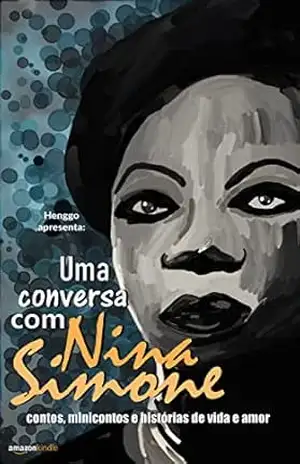 Uma conversa com Nina Simone: contos, minicontos e histórias de vida e amor – Henggo