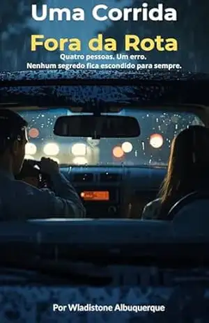 Uma Corrida Fora da Rota: Quatro pessoas. Um erro. Nenhum segredo fica escondido para sempre. – Wladistone Albuquerque