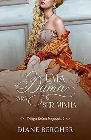 Uma dama para ser minha (Trilogia Enlaces Inesperados Livro 2) – Diane Bergher