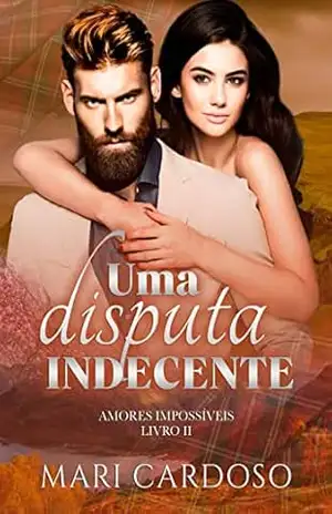 Uma Disputa Indecente (Amores Impossíveis Livro 2) – Mari Cardoso