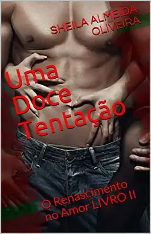 Uma Doce Tentação: O Renascimento no Amor LIVRO II (serie em sua pele 2) – SHEILA OLIVEIRA