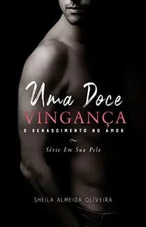 UMA DOCE VINGANÇA: O RENASCIMENTO NO AMOR - SHEILA OLIVEIRA