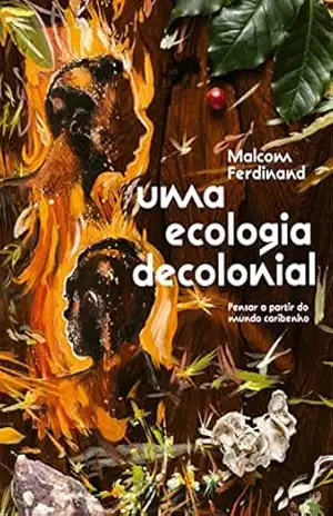 Uma ecologia decolonial: pensar a partir do mundo caribenho – Malcom Ferdinand