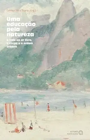 Uma educação pela natureza: a vida ao ar livre, o corpo e a ordem urbana – Carmen Lúcia Soares