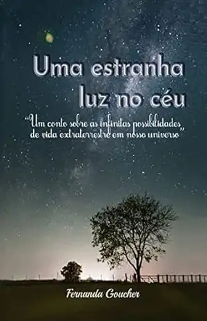 Uma estranha luz no céu: “Um conto sobre as infinitas possibilidades de vida extraterrestre em nosso universo” – Fernanda Goucher
