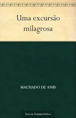 Uma Excursão Milagrosa – Machado de Assis