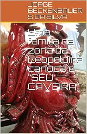 Uma família da zona da Leopoldina carioca e "SEU CAVEIRA" - JORGE BECKENBAUER S DA SILVA