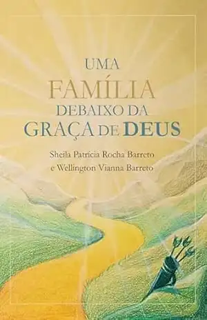 UMA FAMÍLIA DEBAIXO DA GRAÇA DE DEUS – Wellington Vianna Barreto