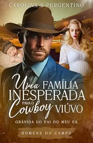 Uma Família Inesperada Para o Cowboy Viúvo: Grávida do Pai do Meu Ex: Homens do Campo – Carolina  S Pergentino