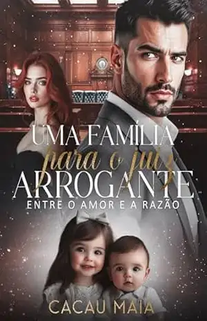 Uma Família para o Juiz Arrogante: Entre o Amor e a Razão (Justiça e Paixão Livro 1) - Cacau Maia