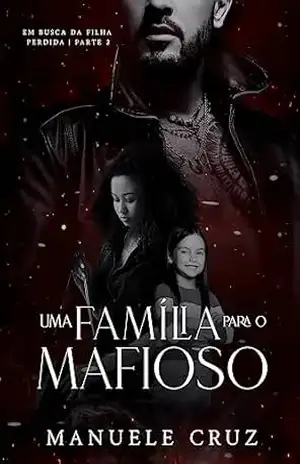 Uma família para o mafioso – Em busca da filha perdida (Livro 2) – Manuele Cruz