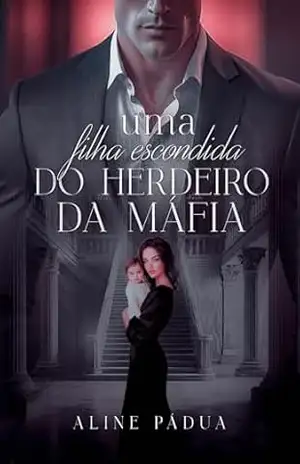 UMA FILHA ESCONDIDA DO HERDEIRO DA MÁFIA – Aline Pádua