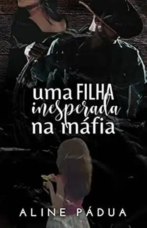 UMA FILHA INESPERADA NA MÁFIA (Família Esteves Livro 3) (IRMÃOS ESTEVES) – Aline Pádua