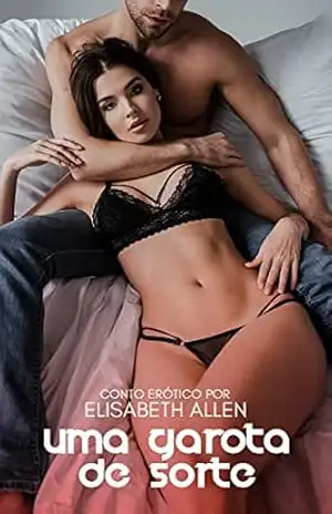 Uma garota de sorte: conto erótico – Elisabeth Allen