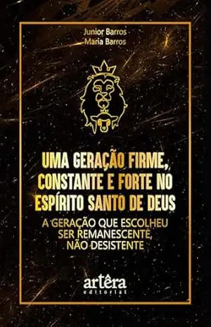Uma Geração Firme, Constante e Forte no Espírito Santo de Deus: A Geração que Escolheu Ser Remanescente, Não Desistente - Junior Barros
