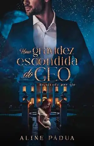 UMA GRAVIDEZ ESCONDIDA DO CEO: Rejeitada Por Ele (Cartel García Livro 1) – Aline  Pádua