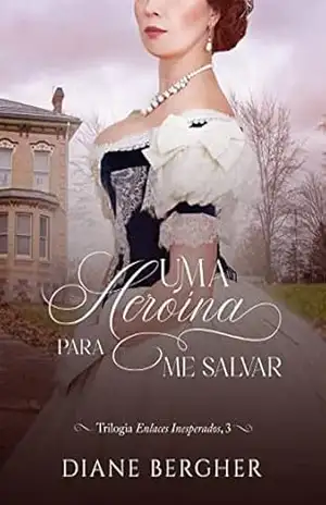 Uma heroína para me salvar (Trilogia Enlaces Inesperados Livro 3) – Diane Bergher