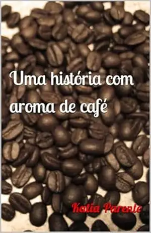 Uma história com aroma de café - Katia  Parente