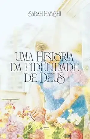 Uma história da fidelidade de Deus – Sarah Hayashi