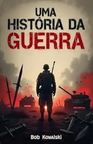 Uma história da guerra – Bob Kowalski