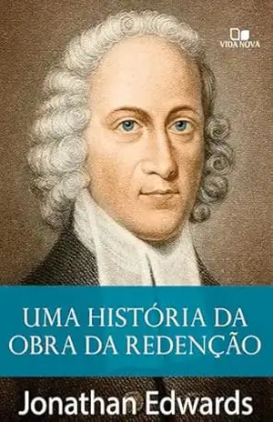 Uma história da obra da redenção – Jonathan Edwards