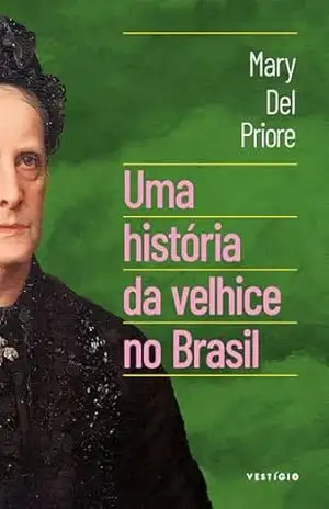 Uma história da velhice no Brasil – Mary Del Priore