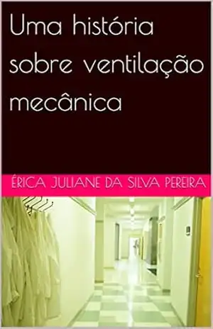 Uma história sobre ventilação mecânica – Érica Juliane da Silva Pereira