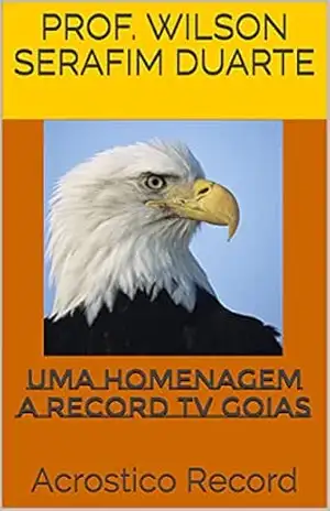 Uma Homenagem A Record TV Goias: Acrostico Record (Coletâneas Acrosticas Livro 1) – Prof. Wilson Serafim Duarte