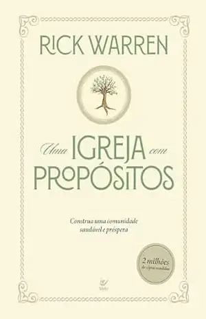 Uma Igreja com Propósitos: construa uma comunidade saudável e próspera – Rick Warren