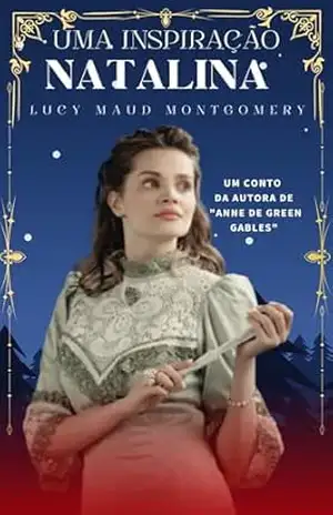 Uma inspiração natalina: Um conto da autora de Anne de Green Gables - Lucy Maud Montgomery