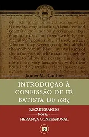Uma Introdução à Confissão de Fé Batista de 1689 (Recuperando nossa Herança Confessional Livro 4) - James M. Renihan