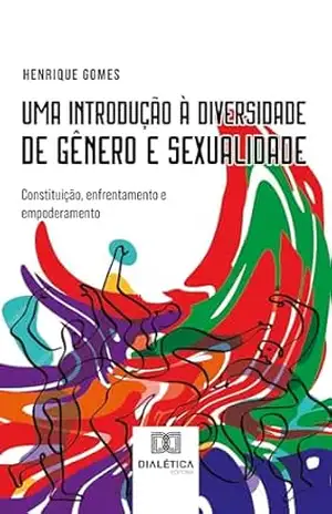 Uma introdução à diversidade de gênero e sexualidade: constituição, enfrentamento e empoderamento – Henrique Gomes