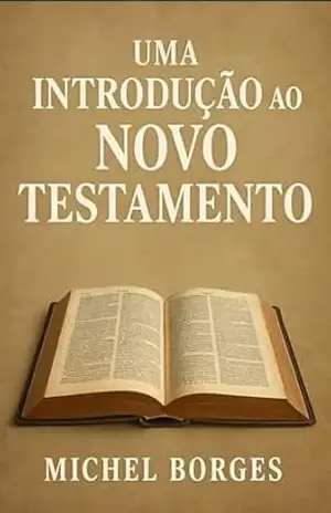 Uma Introdução ao Novo Testamento – Michel  Borges