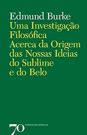 Uma Investigação Filosófica Acerca da Origem das Nossas Ideias do Sublime e do Belo – Edmund Burke