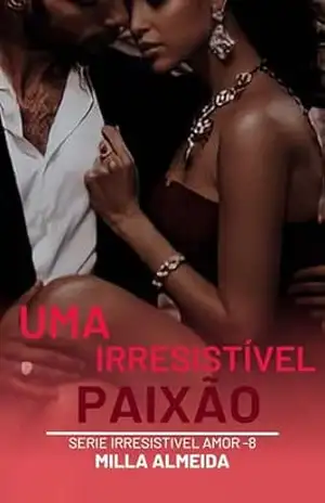 Uma Irresistível Paixão: Série Irresistível Amor –8 – Milla Almeida