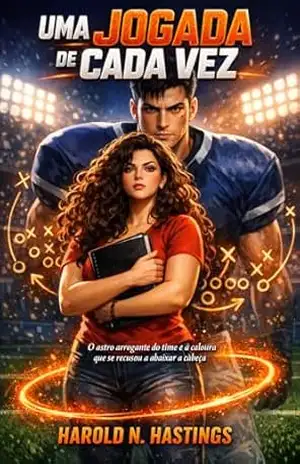 Uma Jogada de Cada Vez: O astro arrogante do time e a caloura que se recusou a abaixar a cabeça – Harold  N. Hastings
