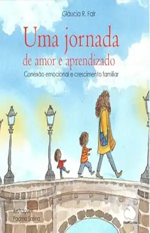 Uma Jornada de Amor e Aprendizado: Conexão Emocional e Crescimento Familiar – Gláucia Regina F. da Silva