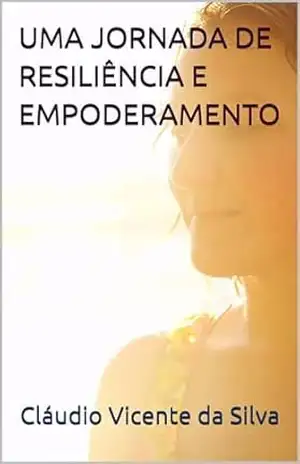 UMA JORNADA DE RESILIÊNCIA E EMPODERAMENTO – CLÁUDIO  VICENTE DA SILVA
