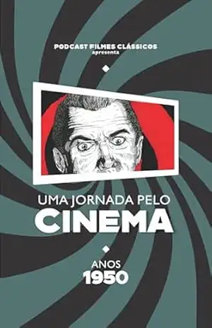 Uma Jornada Pelo Cinema – Anos 1950: Um Livro do Podcast Filmes Clássicos – Podcast Filmes Clássicos