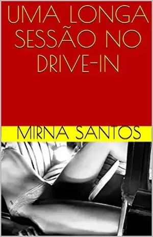 UMA LONGA SESSÃO NO DRIVE–IN (NOITES QUENTES E ÚMIDAS: 20 CONTOS PARA LER NA CAMA) - Mirna Santos