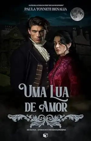 Uma lua de amor (Duologia– astros do universo londrino) - Paula  Toyneti Benalia