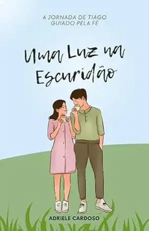 Uma Luz na Escuridão: Tiago Guiado Pela Fé (Jornadas de Fé Livro 2) – Adriele Cardoso