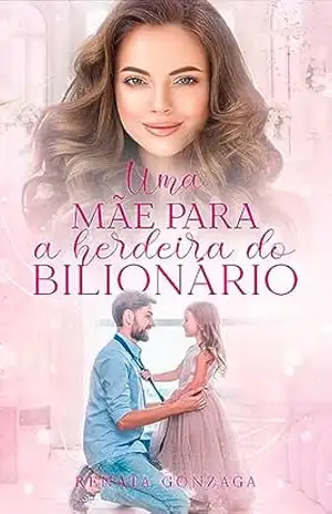 Uma Mãe Para a Herdeira do Bilionário – Renata Gonzaga